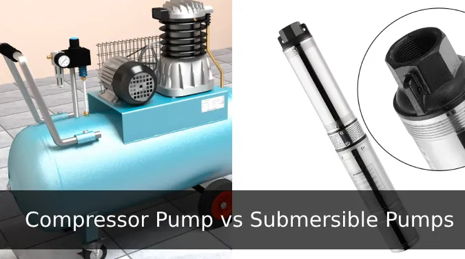 Compressor vs Submersible Pumps: 8 Differences