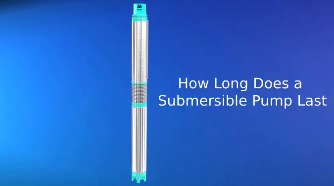 How Long Does a Submersible Pump Last