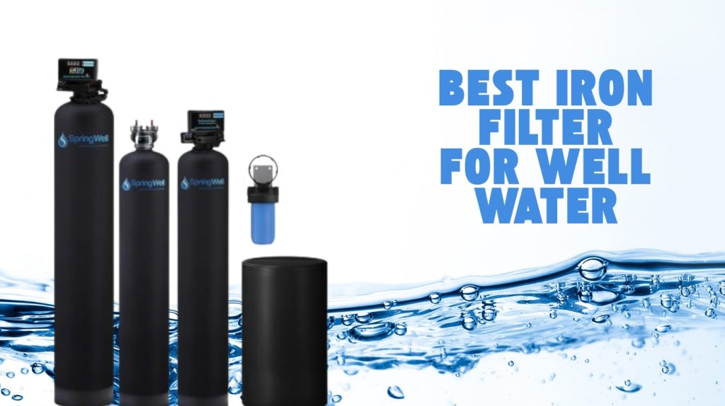 Best Iron Filter for Well Water